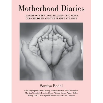Motherhood Diaries: 11 Moms on Self Love, Illuminating Moms, Our Children and The Planet at Large