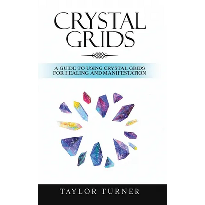 Crystal Grids: A Guide to Using Crystal Grids for Healing and Manifestation