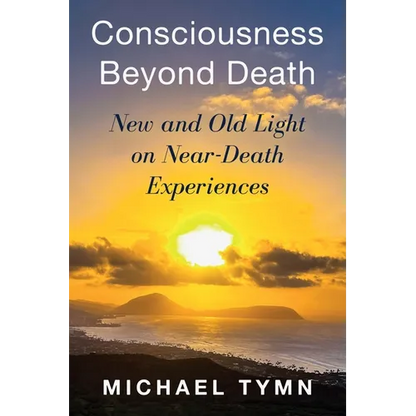 Consciousness Beyond Death: New and Old Light on Near-Death Experiences - Paperback