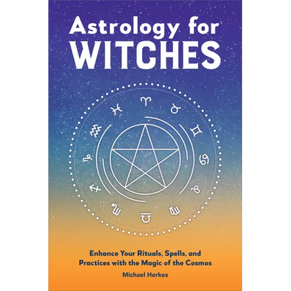 Astrology for Witches: Enhance Your Rituals, Spells, and Practices with the Magic of the Cosmos