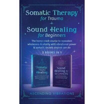 Somatic Therapy for Trauma & Sound Healing for Beginners: (2 books in 1) The Home Crash Course to Reawaken Wholeness & Vitality With Vibrational Power - Hardcover