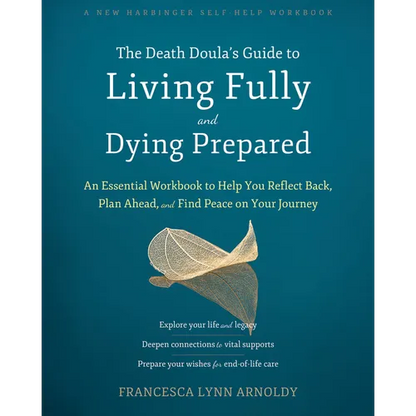 The Death Doula's Guide to Living Fully and Dying Prepared: An Essential Workbook to Help You Reflect Back, Plan Ahead, and Find Peace on Your Journey