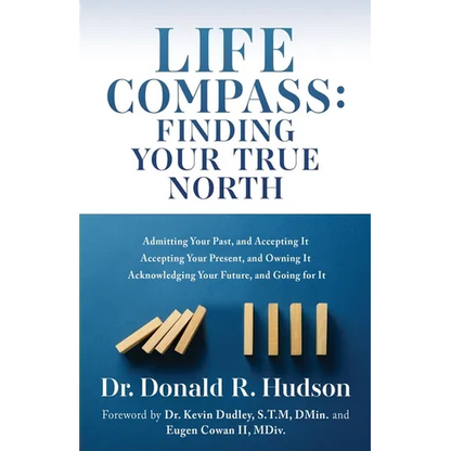 Life Compass: FINDING YOUR TRUE NORTH: Admitting Your Past, and Accepting It Accepting Your Present, and Owning It Acknowledging Your Future, and Goin