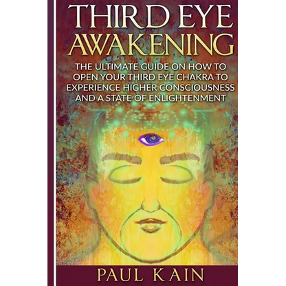 Third Eye Awakening: The Ultimate Guide on How to Open Your Third Eye Chakra to Experience Higher Consciousness and a State of Enlightenmen - Paperback
