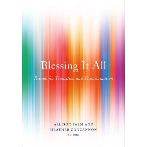 Blessing It All: Rituals for Transition and Transformation