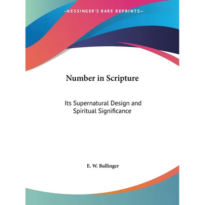 Number in Scripture: Its Supernatural Design and Spiritual Significance