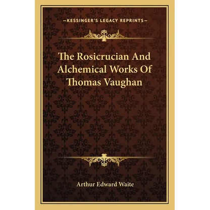 The Rosicrucian And Alchemical Works Of Thomas Vaughan