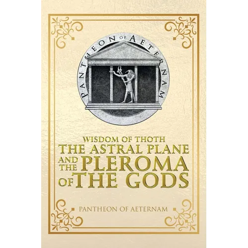 Wisdom of Thoth the Astral Plane and the Pleroma of the Gods