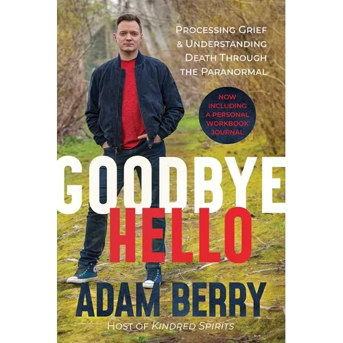 Goodbye Hello: Processing Grief and Understanding Death Through the Paranormal