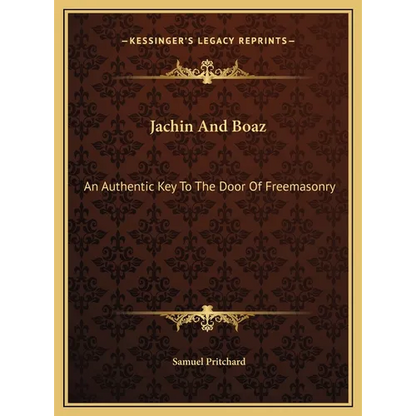 Jachin And Boaz: An Authentic Key To The Door Of Freemasonry
