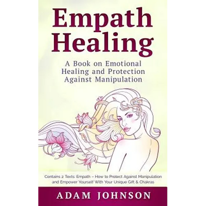 Empath Healing: A Book on Emotional Healing and Protection Against Manipulation (Contains 2 Texts: Empath - How to Protect Against Man - Paperback