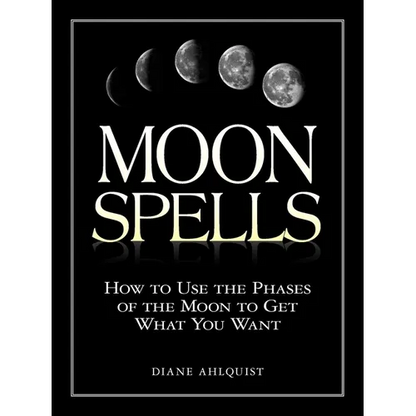 Moon Spells: How to Use the Phases of the Moon to Get What You Want - Paperback