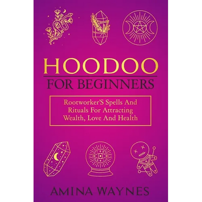 Hoodoo for Beginners: Rootworker's Spells And Rituals For Attracting Wealth, Love And Health - Paperback