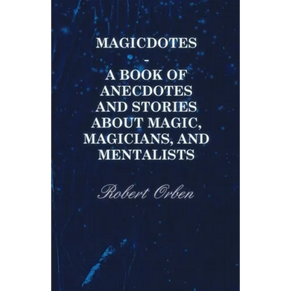 Magicdotes - A Book of Anecdotes and Stories about Magic, Magicians, and Mentalists