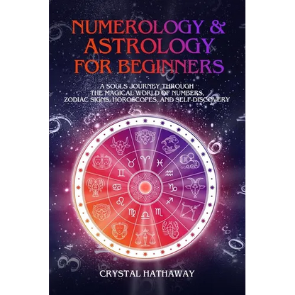 Numerology and Astrology for Beginners: A Soul's Journey Through the Magical World of Numbers, Zodiac Signs, Horoscopes and Self-Discovery