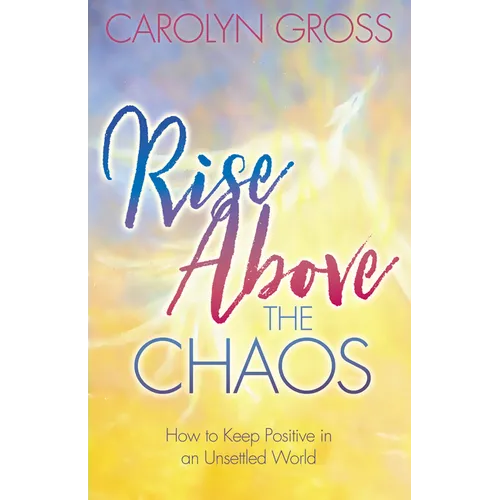 Rise Above the Chaos: How to Keep Positive in an Unsettled World