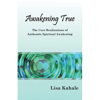 Awakening True: The Core Realizations of Authentic Spiritual Awakening