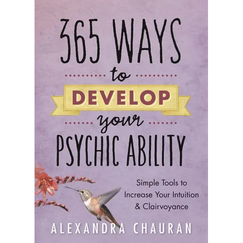 365 Ways to Develop Your Psychic Ability: Simple Tools to Increase Your Intuition & Clairvoyance