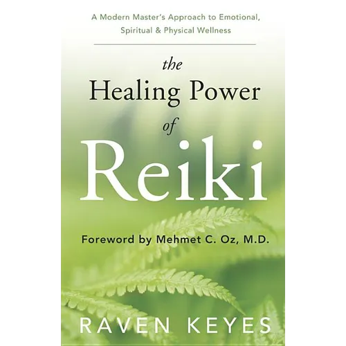 The Healing Power of Reiki: A Modern Master's Approach to Emotional, Spiritual & Physical Wellness