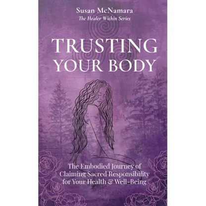 Trusting Your Body: The Embodied Journey of Claiming Sacred Responsibility for Your Health & Well-Being