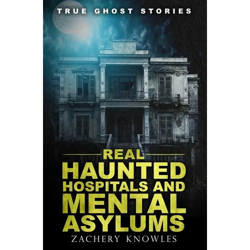 True Ghost Stories: Real Haunted Hospitals and Mental Asylums