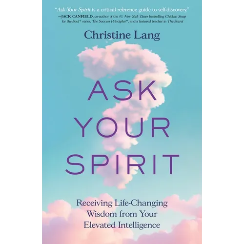 Ask Your Spirit: Receiving Life-Changing Wisdom from Your Elevated Intelligence
