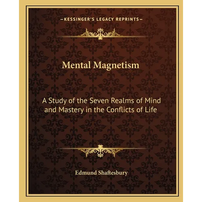 Mental Magnetism: A Study of the Seven Realms of Mind and Mastery in the Conflicts of Life