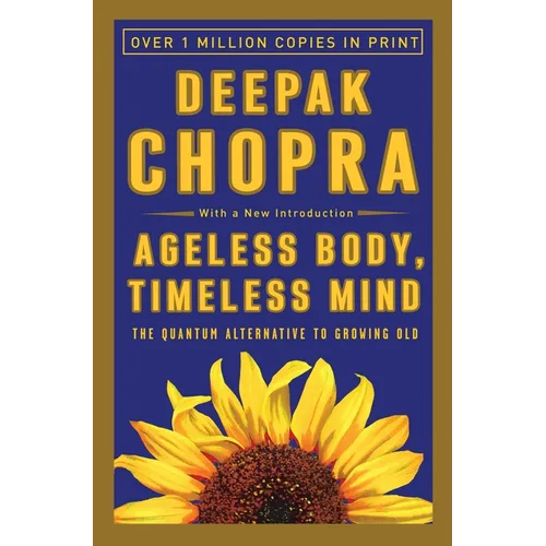 Ageless Body, Timeless Mind: The Quantum Alternative to Growing Old