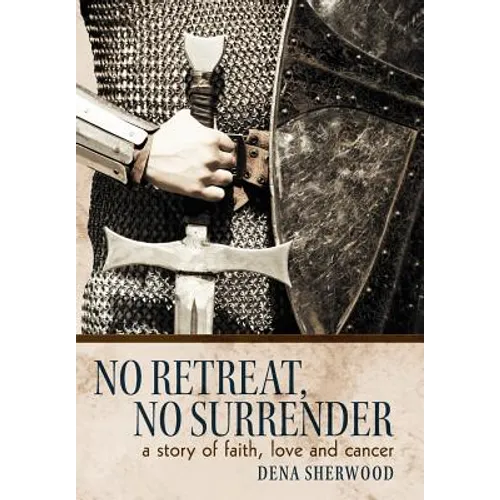 No Retreat, No Surrender: A Story of Faith, Love and Cancer.