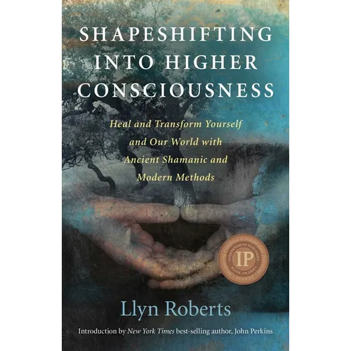 Shapeshifting Into Higher Consciousness: Heal and Transform Yourself and Our World with Ancient Shamanic and Modern Methods