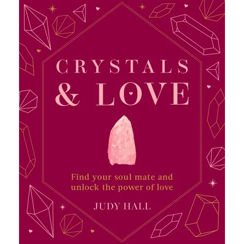 Crystals & Love: Find You Soul Mate and Unlock the Power of Love