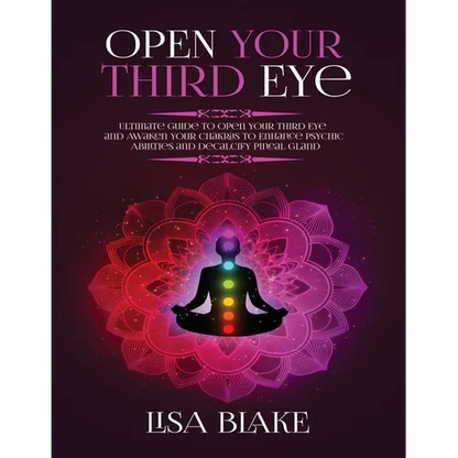 Open Your Third Eye: Ultimate Guide to Open Your Third Eye and Awaken Your Chakras to Enhance Psychic Abilities and Decalcify Pineal Gland - Paperback
