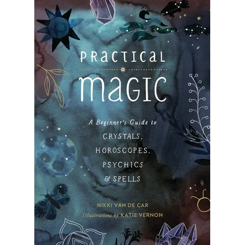 Practical Magic: A Beginner's Guide to Crystals, Horoscopes, Psychics, and Spells