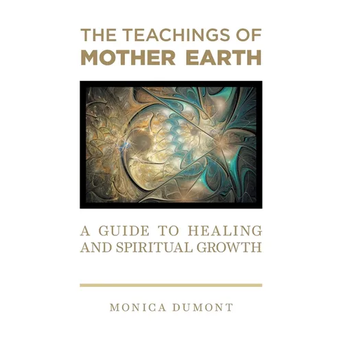The Teachings of Mother Earth: A Guide to Healing and Spiritual Growth