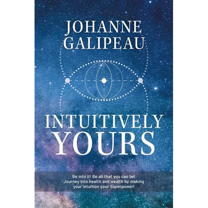 Intuitively Yours: Be into it! Be all that you can be! Journey into health and wealth by making your intuition your Superpower!