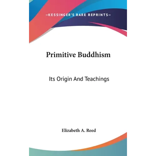Primitive Buddhism: Its Origin And Teachings