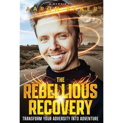 The Rebellious Recovery: Transform Your Adversity Into Adventure - Hardcover