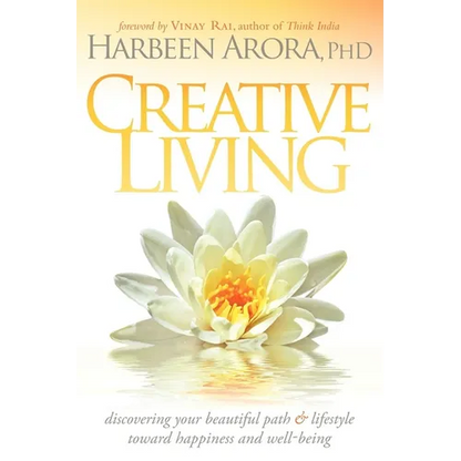 Creative Living: Discovering Your Beautiful Path & Lifestyle Toward Happiness & Well-Being - Paperback