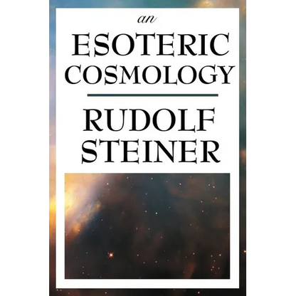 An Esoteric Cosmology: An Anthroposophical Account of the Cosmos, Earth, and Human Evolution