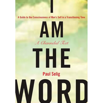 I Am the Word: A Guide to the Consciousness of Man's Self in a Transitioning Time - Paperback