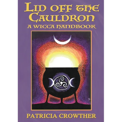 Lid Off The Cauldron: A Wicca Handbook