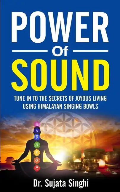Power of Sound: Tune into the Secrets of Joyous living using Himalayan Singing bowls - Paperback