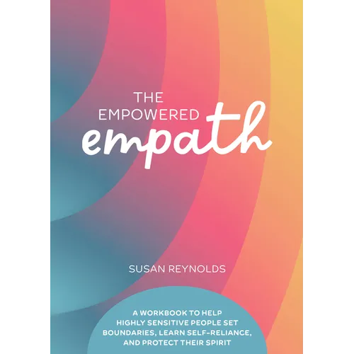 The Empowered Empath: A Workbook to Help Highly Sensitive People Set Boundaries, Learn Self-Reliance, and Protect Their Spirit