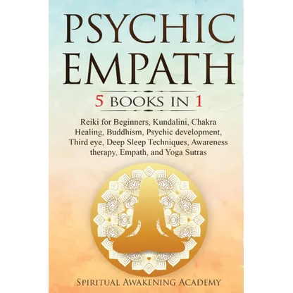 Psychic Empath: 5 BOOKS IN 1: Reiki for Beginners, Kundalini, Chakra Healing, Buddhism, Psychic development, Third eye, Deep Sleep Techniques, Awarene