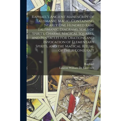 Raphael's Ancient Manuscript of Talismanic Magic, Containing Nearly one Hundred Rare Talismanic Diagrams, Seals of Spirits, Charms, Magical Squares, a - Paperback