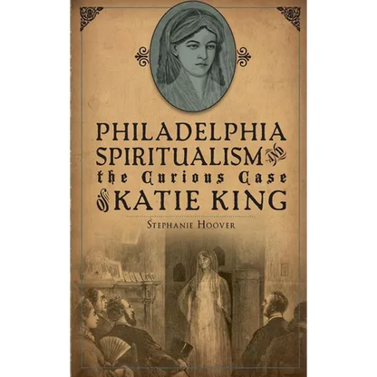 Philadelphia Spiritualism and the Curious Case of Katie King - Hardcover