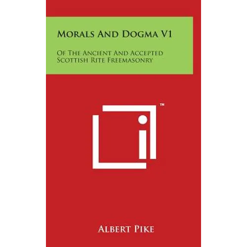 Morals And Dogma V1: Of The Ancient And Accepted Scottish Rite Freemasonry
