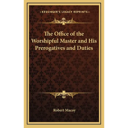 The Office of the Worshipful Master and His Prerogatives and Duties