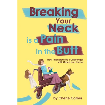 Breaking Your Neck is a Pain in the Butt: How I Handled Life's Challenges with Grace and Humor - Paperback