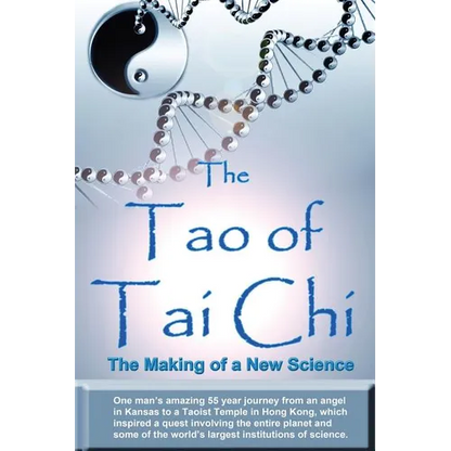 The Tao of Tai Chi: The Making of a New Science: One man's amazing 55 year journey from an angel in Kansas to a Taoist Temple in Hong Kong - Paperback
